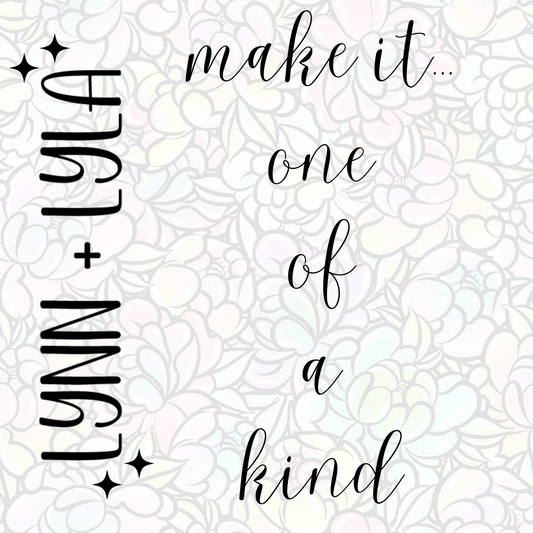 Make it ONE OF A KIND